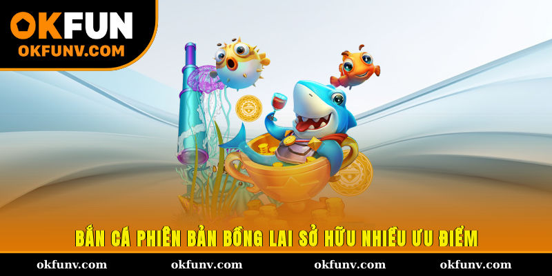 Bắn cá phiên bản Bồng Lai sở hữu nhiều ưu điểm