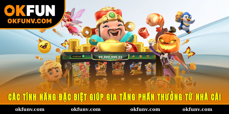 Các tính năng đặc biệt giúp gia tăng phần thưởng từ nhà cái