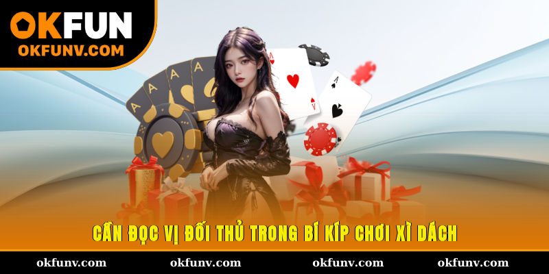 Cần đọc vị đối thủ trong bí kíp chơi xì dách