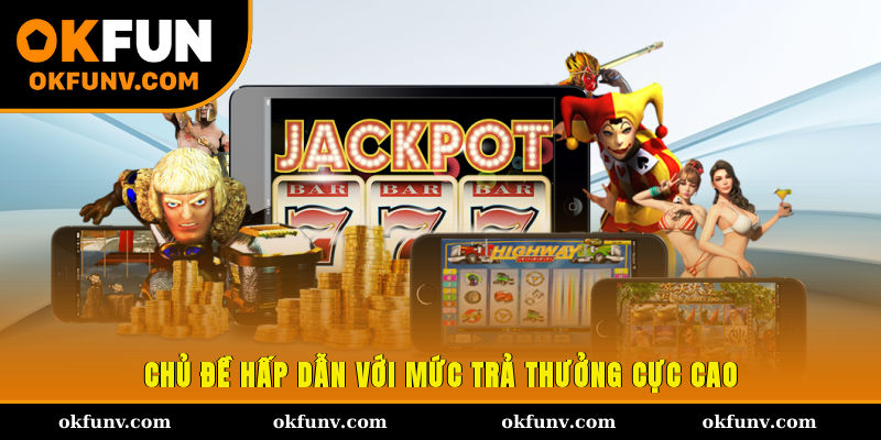 Chủ đề hấp dẫn với mức trả thưởng cực cao