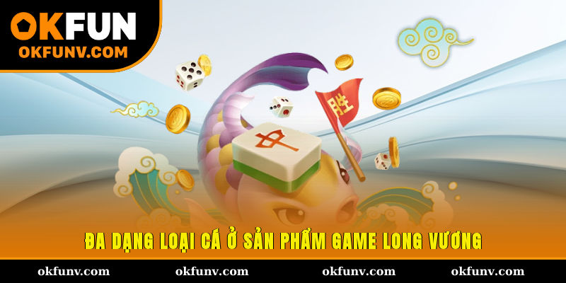 Đa dạng loại cá ở sản phẩm game Long Vương