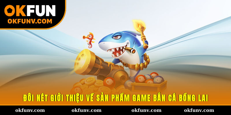 Đôi nét giới thiệu về sản phẩm game bắn cá Bồng Lai