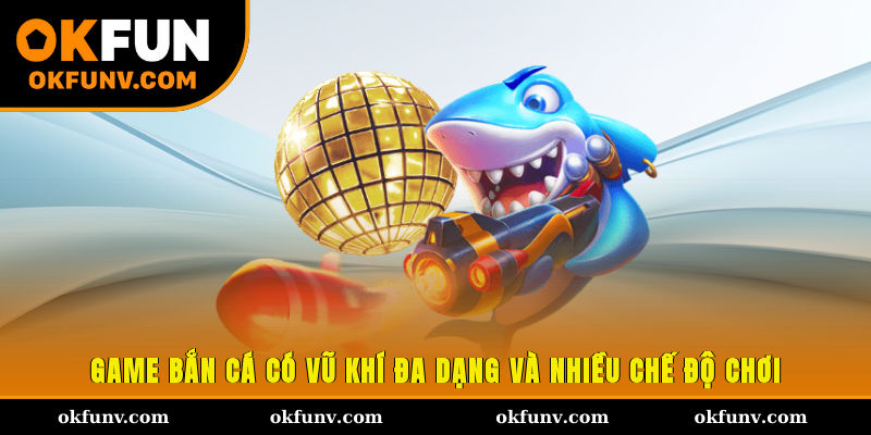 Game bắn cá có vũ khí đa dạng và nhiều chế độ chơi