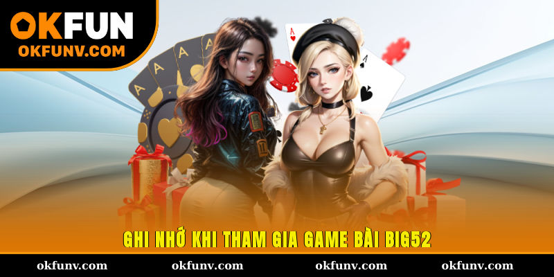 Ghi nhớ khi tham gia game bài Big52