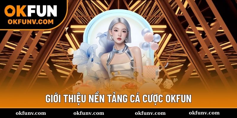 OKFUN nhà cái tân binh khủng long