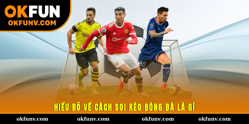 Hiểu rõ về cách soi kèo bóng đá là gì?