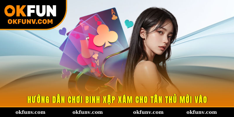 Hướng dẫn chơi binh xập xám cho tân thủ mới vào