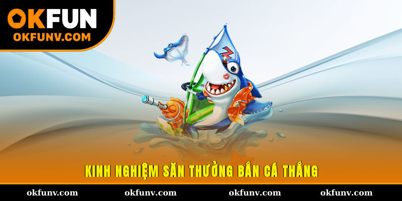 Kinh nghiệm săn thưởng bắn cá thắng