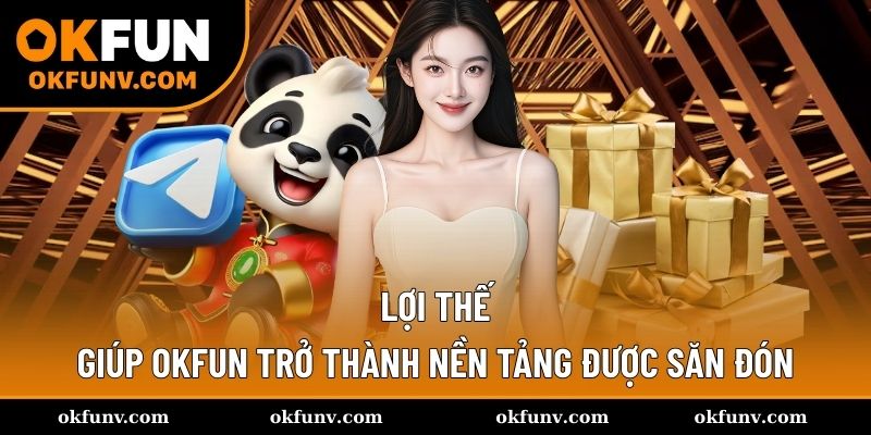 Những lợi thế giúp OKFUN khẳng định thương hiệu