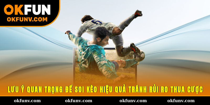Lưu ý quan trọng để soi kèo hiệu quả, tránh rủi ro thua cược