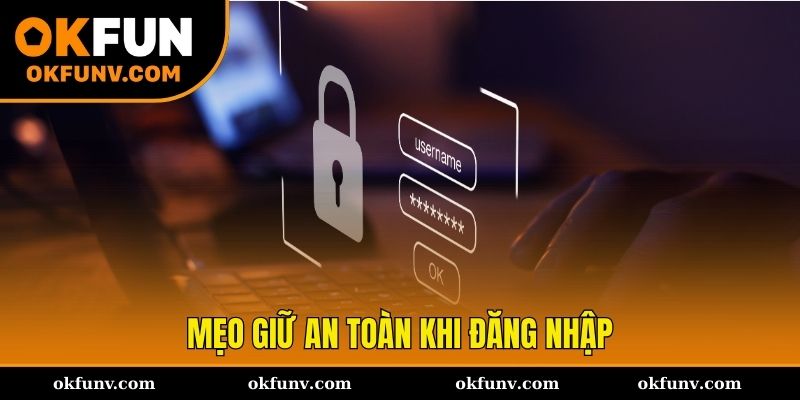 Mẹo giữ an toàn tài khoản khi đăng nhập OKFUN