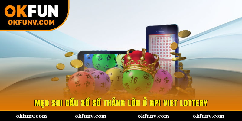 Mẹo soi cầu xổ số thắng lớn ở GPI Viet Lottery