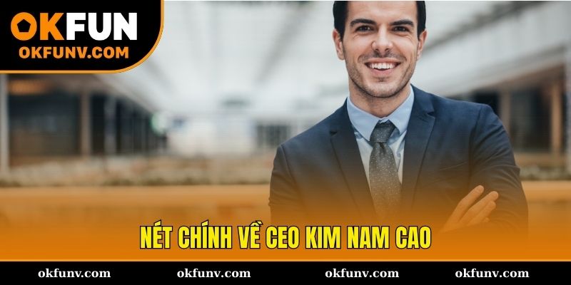 Một số nét chính về CEO Kim Nam Cao