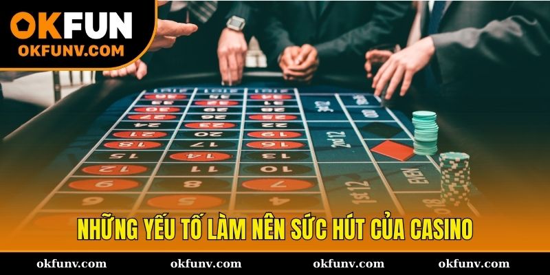 Những yếu tố làm nên sức hút của casino OKFUN