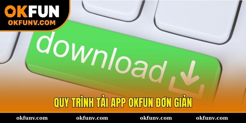 Quy trình tải app OKFUN đầy đủ từ đầu đến cuối