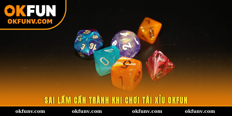 Sai lầm cần tránh khi chơi tài xỉu OKFUN