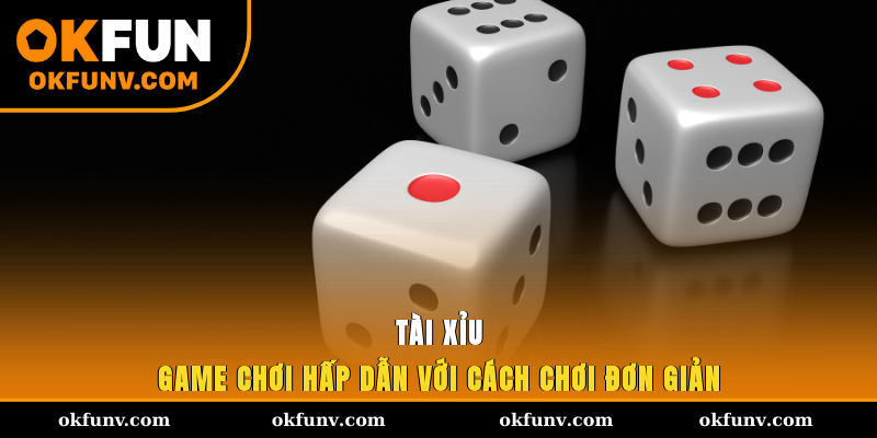 Tài xỉu - Game chơi hấp dẫn với cách chơi đơn giản