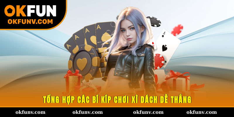 Tổng hợp các bí kíp chơi xì dách dễ thắng