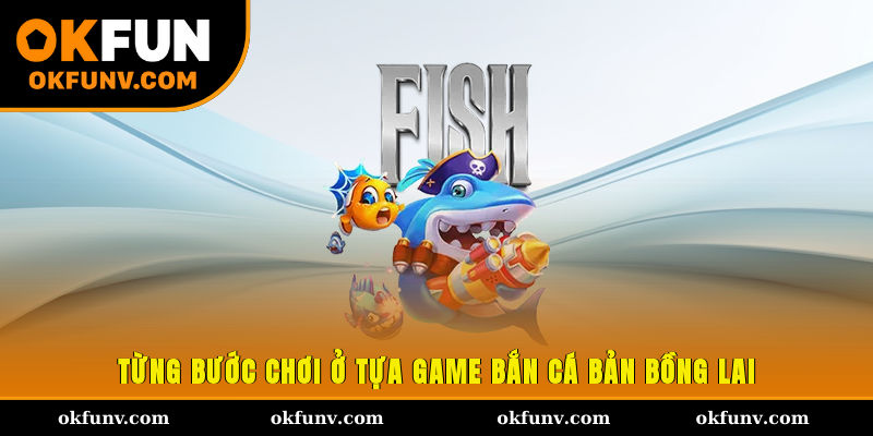 Từng bước chơi ở tựa game bắn cá bản Bồng Lai