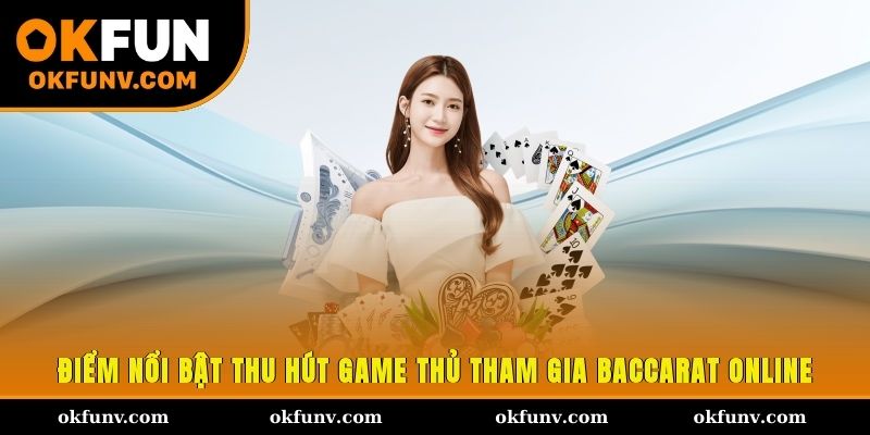 Điểm nổi bật thu hút game thủ tham gia Baccarat online