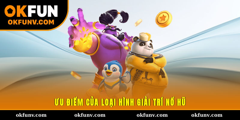 Ưu điểm của loại hình giải trí nổ hũ