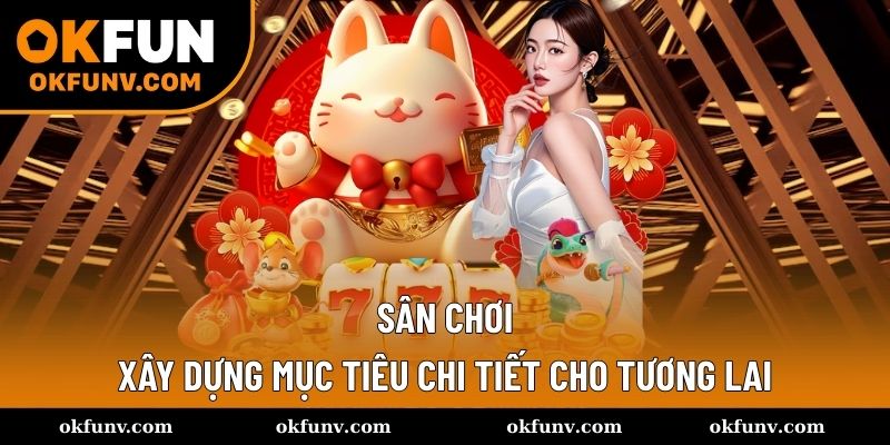 Sân chơi xây dựng mục tiêu chi tiết cho tương lai