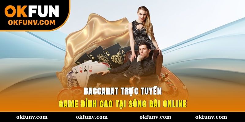 Baccarat Trực Tuyến – Game Đỉnh Cao Tại Sòng Bài Online